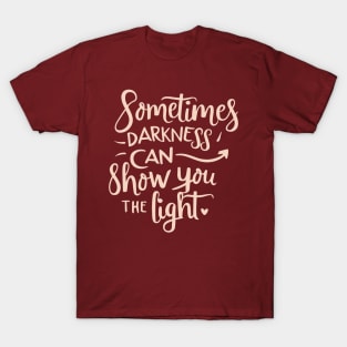 Darkness can show you the light T-Shirt